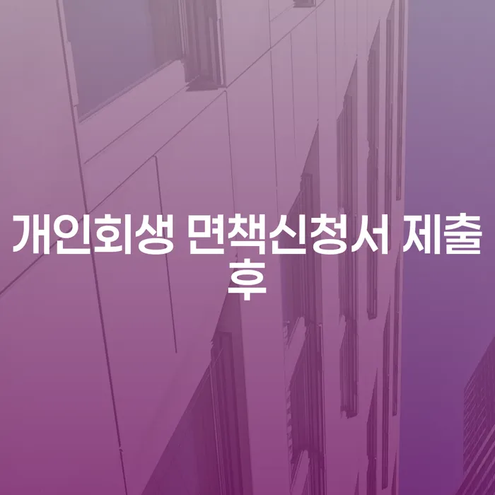 개인회생 면책신청서 제출 후, 어떻게 대처해야 할까요?